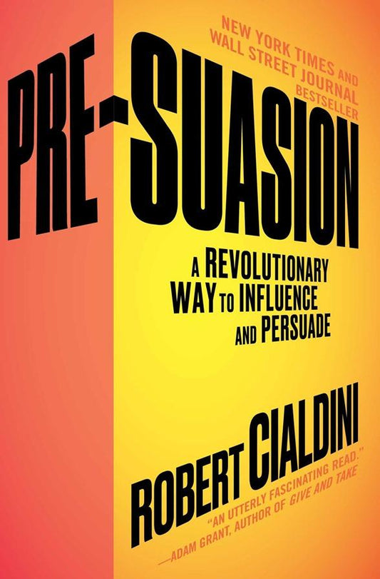 Pre-Suasion – A Revolutionary Way to Influence and Persuade