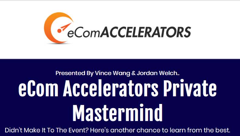 VINCE WANG & JORDAN WELCH – ECOM ACCELERATORS PRIVATE MASTERMIND REPLAYS