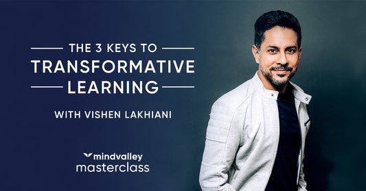 MINDVALLEY AND VISHEN LAKHIANI – THE 3 KEYS TO TRANSFORMATIVE LEARNING