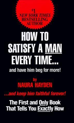 Naura Hayden – How To Satisfy A Man Every Time: And Have Him Beg for More!