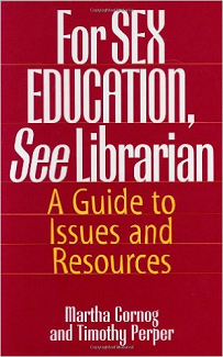 Martha Cornog & Timothy Perper – For Sex Education, See Librarian: A Guide to Issues and Resources