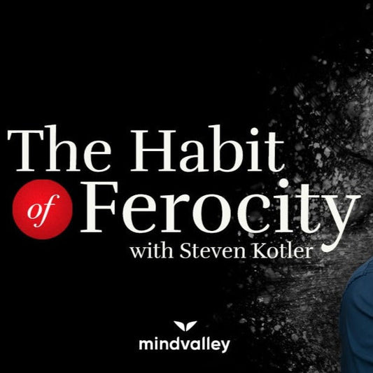 The Habit of Ferocity – Steven Kotler – MindValley